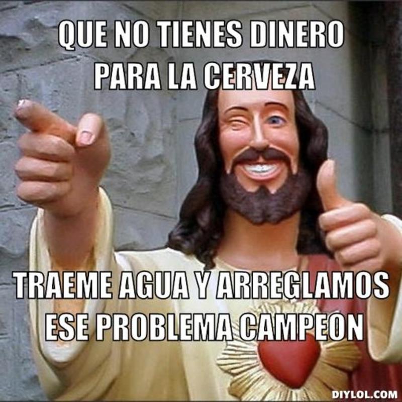 resized_jesus-says-meme-generator-que-no-tienes-dinero-para-la-cerveza-traeme-agua-y-arreglamos-ese-problema-campeon-597266
